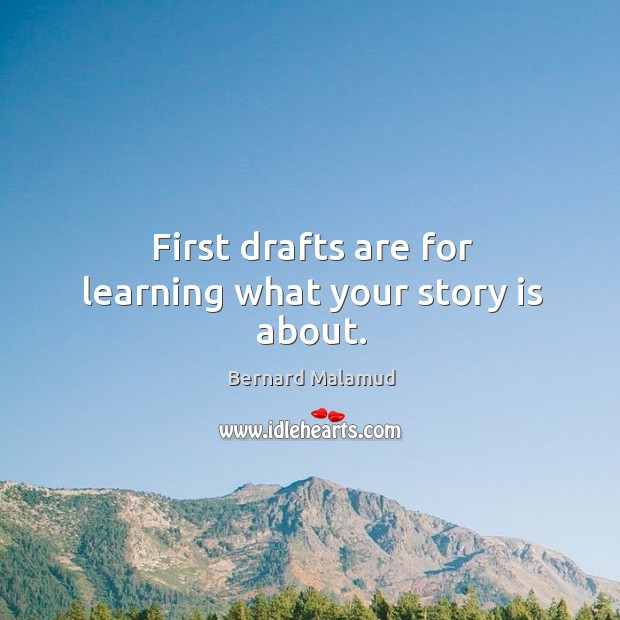First drafts are for learning what your story is about. Bernard Malamud Picture Quote