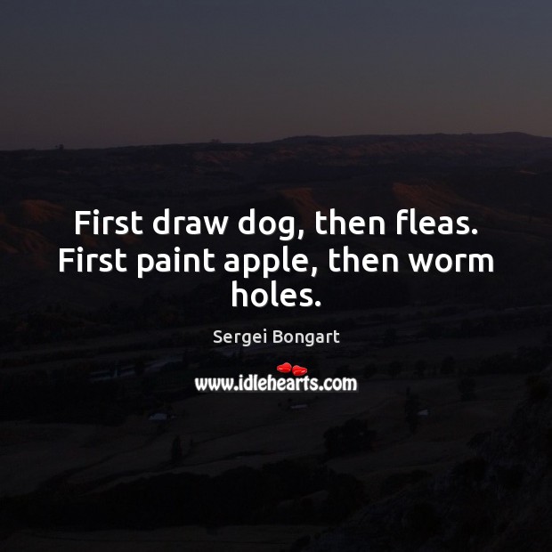 First draw dog, then fleas. First paint apple, then worm holes. Image