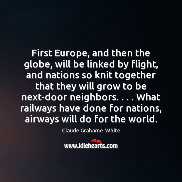First Europe, and then the globe, will be linked by flight, and 