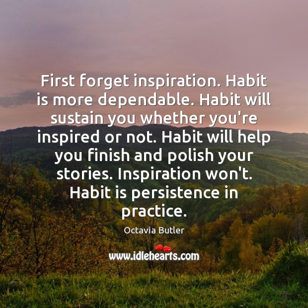 First forget inspiration. Habit is more dependable. Habit will sustain you whether Image