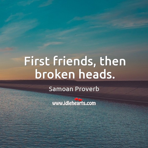 First friends, then broken heads. Samoan Proverbs Image