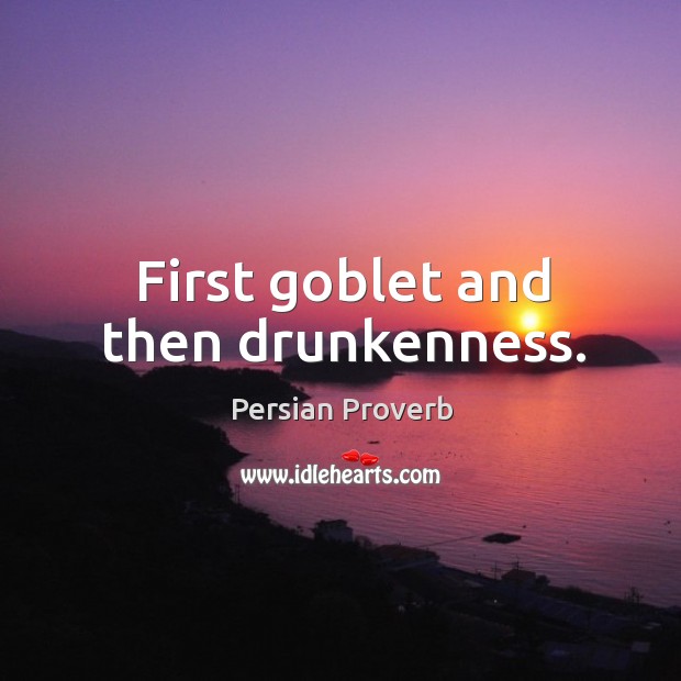 First goblet and then drunkenness. Persian Proverbs Image