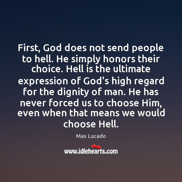 First, God does not send people to hell. He simply honors their Max Lucado Picture Quote