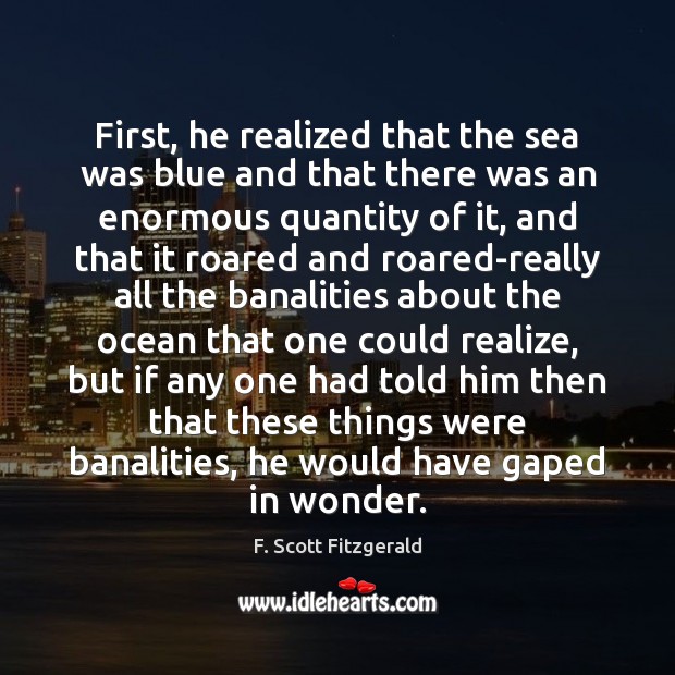 First, he realized that the sea was blue and that there was F. Scott Fitzgerald Picture Quote