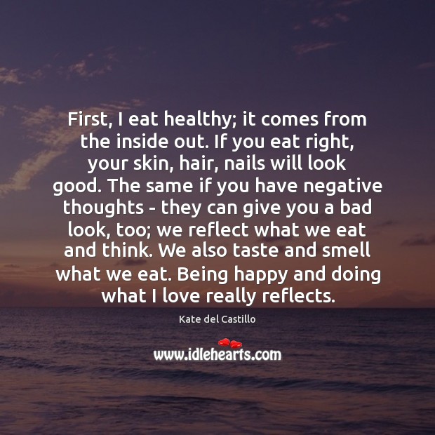 First, I eat healthy; it comes from the inside out. If you Image