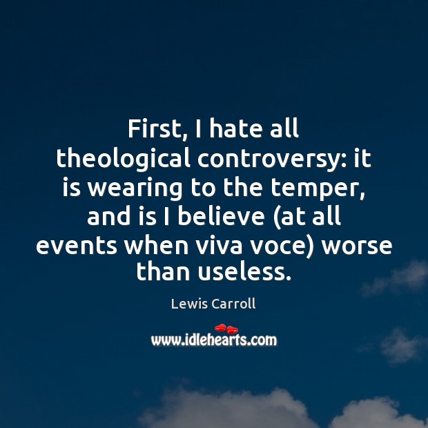 First, I hate all theological controversy: it is wearing to the temper, Image