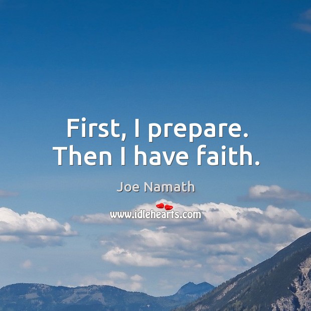 First, I prepare. Then I have faith. Joe Namath Picture Quote