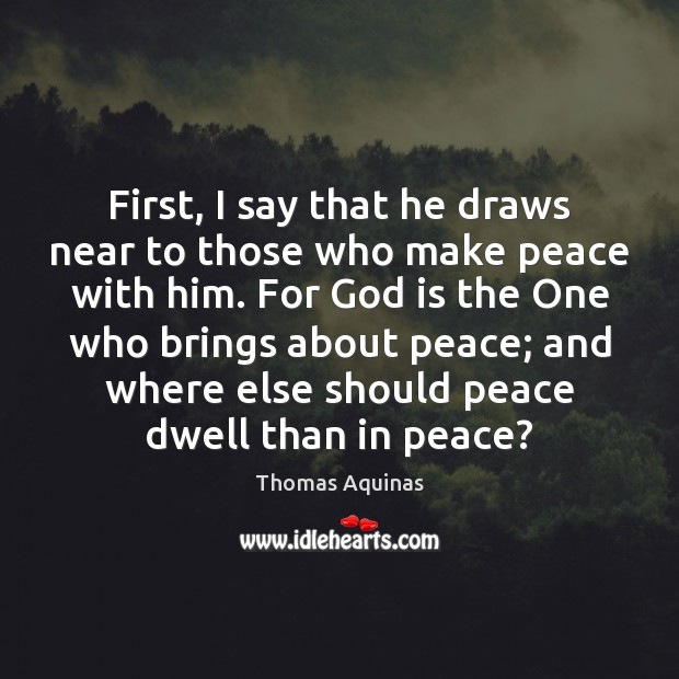 First, I say that he draws near to those who make peace Thomas Aquinas Picture Quote