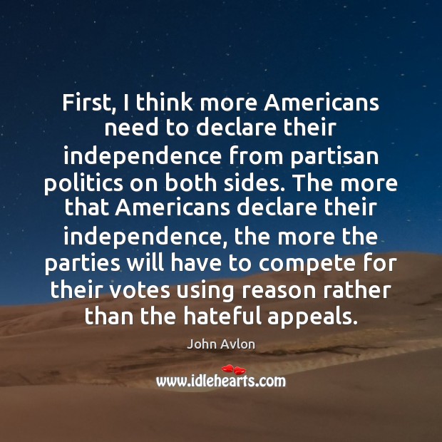 First, I think more Americans need to declare their independence from partisan Image