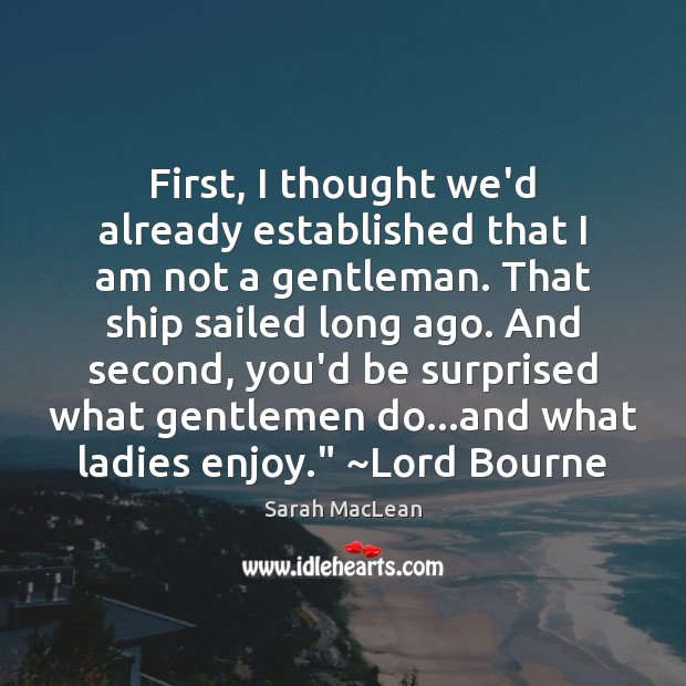 First, I thought we’d already established that I am not a gentleman. Sarah MacLean Picture Quote