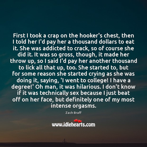First I took a crap on the hooker’s chest, then I told Zach Braff Picture Quote