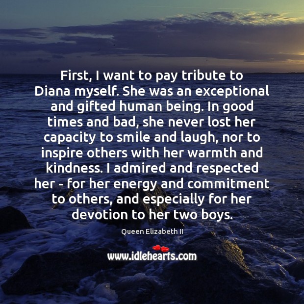 First, I want to pay tribute to Diana myself. She was an Queen Elizabeth II Picture Quote