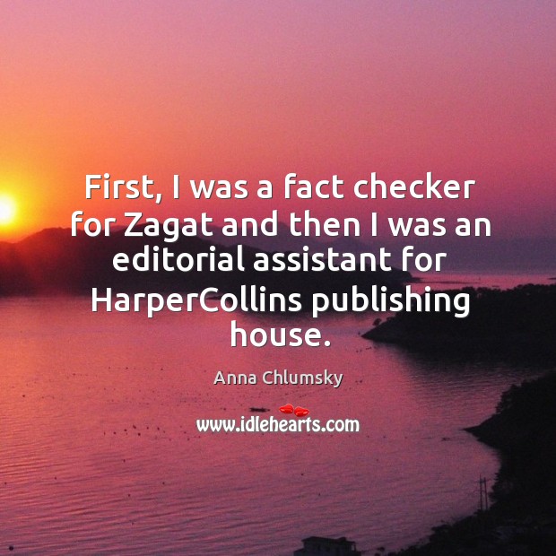 First, I was a fact checker for zagat and then I was an editorial assistant for harpercollins publishing house. Anna Chlumsky Picture Quote