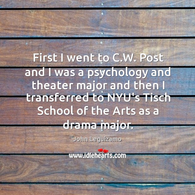 First I went to C.W. Post and I was a psychology John Leguizamo Picture Quote