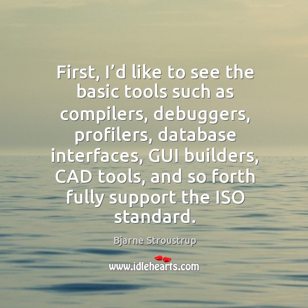 First, I’d like to see the basic tools such as compilers Bjarne Stroustrup Picture Quote
