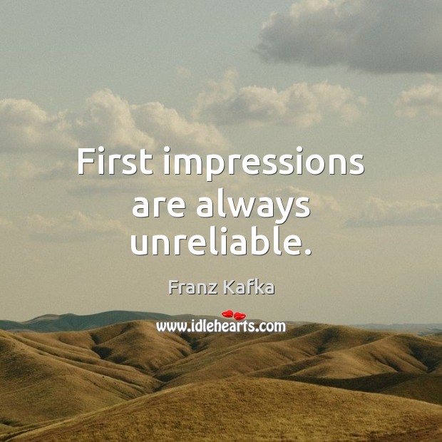 First impressions are always unreliable. Franz Kafka Picture Quote
