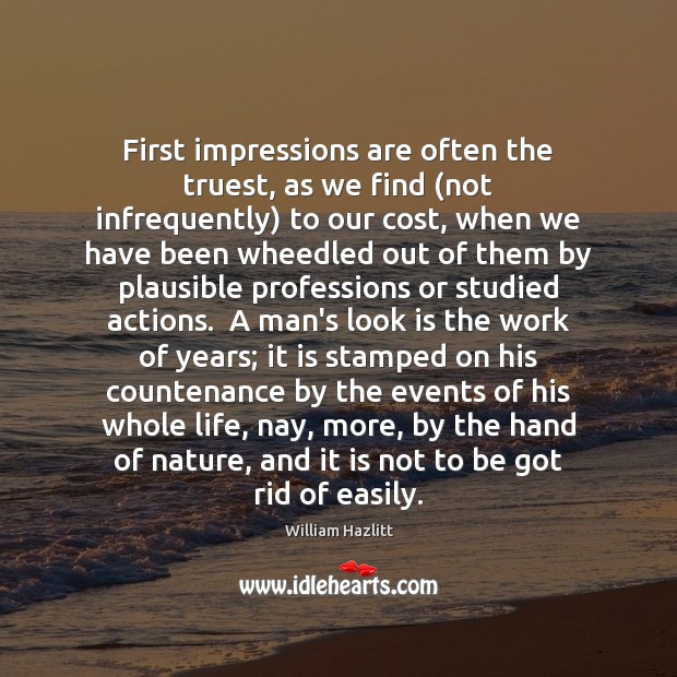 First impressions are often the truest, as we find (not infrequently) to William Hazlitt Picture Quote