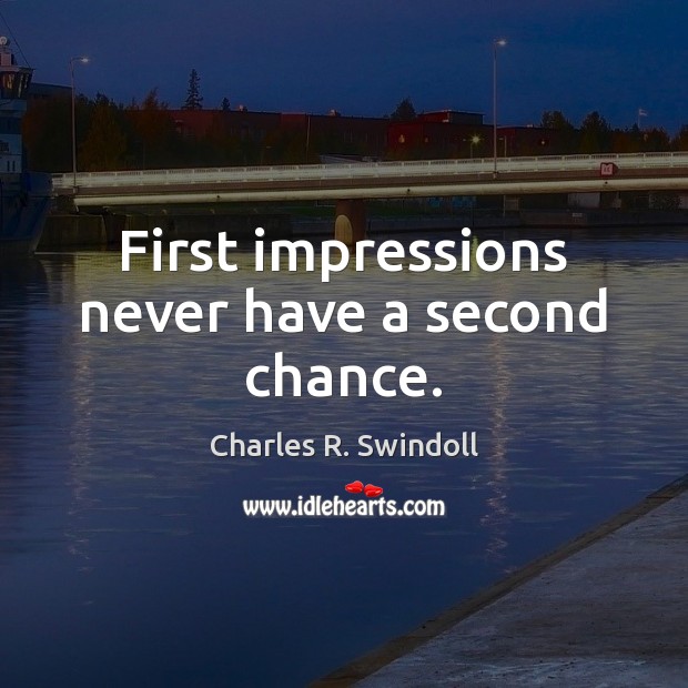First impressions never have a second chance. Charles R. Swindoll Picture Quote