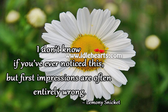 First impressions are often entirely wrong. Lemony Snicket Picture Quote