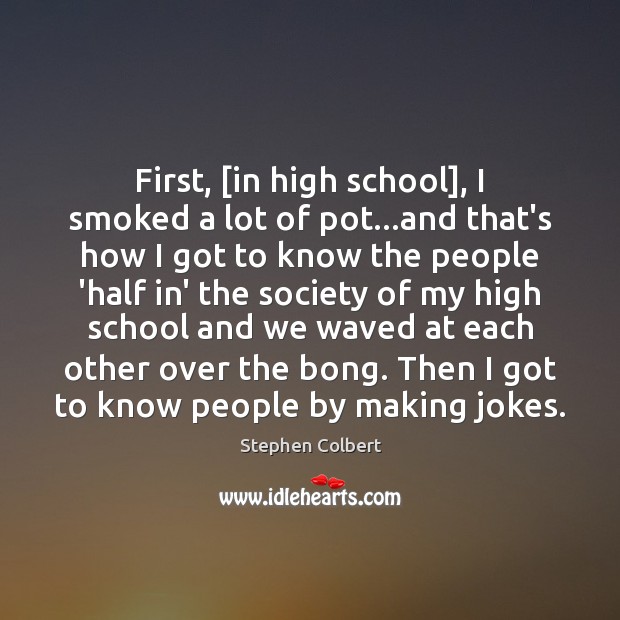First, [in high school], I smoked a lot of pot…and that’s Image