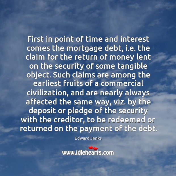 First in point of time and interest comes the mortgage debt, i. Edward Jenks Picture Quote