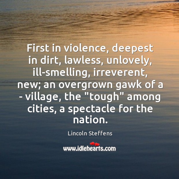 First in violence, deepest in dirt, lawless, unlovely, ill-smelling, irreverent, new; an Image