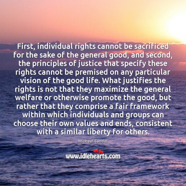 First, individual rights cannot be sacrificed for the sake of the general Michael Sandel Picture Quote