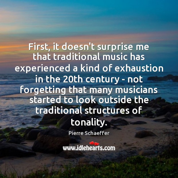 First, it doesn’t surprise me that traditional music has experienced a kind Pierre Schaeffer Picture Quote