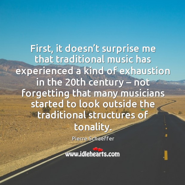 First, it doesn’t surprise me that traditional music has experienced a kind of exhaustion in the. Pierre Schaeffer Picture Quote