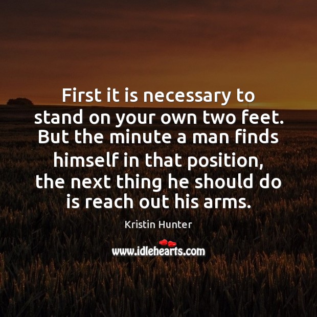 First it is necessary to stand on your own two feet. But Kristin Hunter Picture Quote