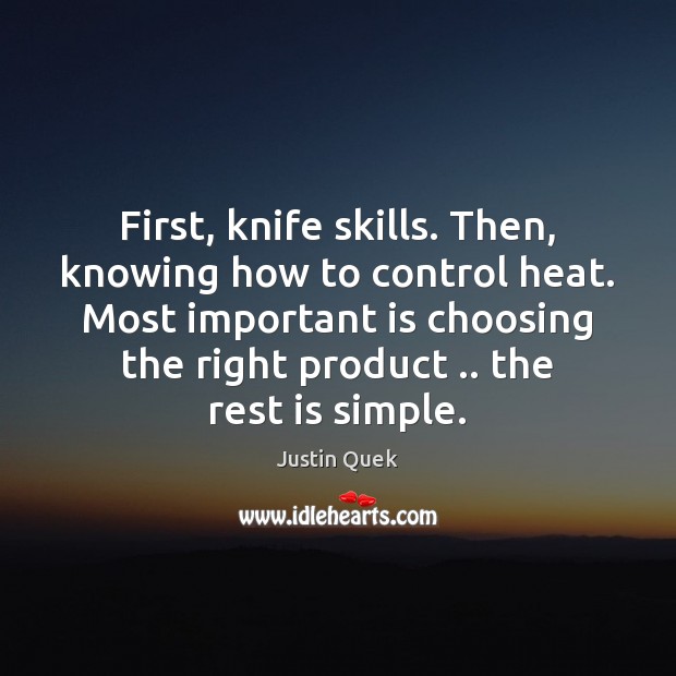 First, knife skills. Then, knowing how to control heat. Most important is Image