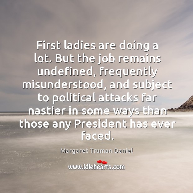 First ladies are doing a lot. But the job remains undefined, frequently Margaret Truman Daniel Picture Quote