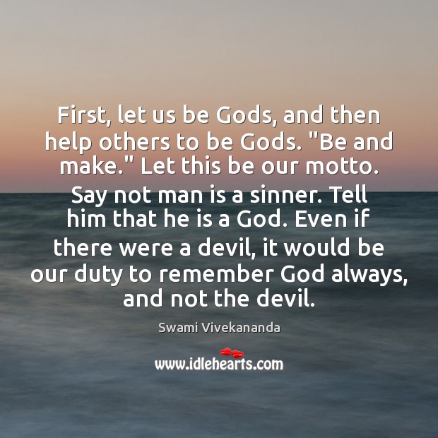 First, let us be Gods, and then help others to be Gods. “ Image