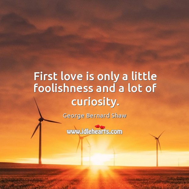 First love is only a little foolishness and a lot of curiosity. Image