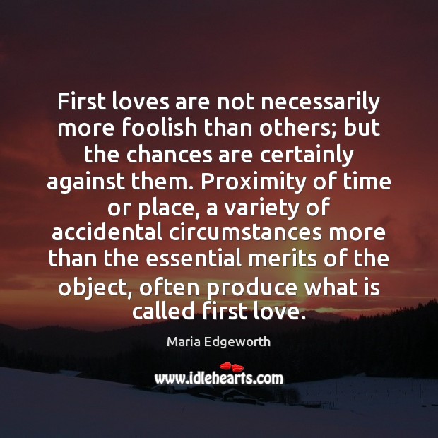 First loves are not necessarily more foolish than others; but the chances Maria Edgeworth Picture Quote