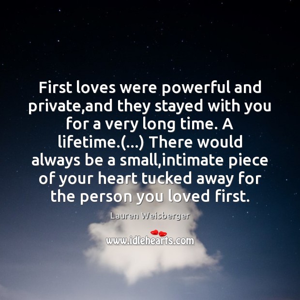 First loves were powerful and private,and they stayed with you for Lauren Weisberger Picture Quote