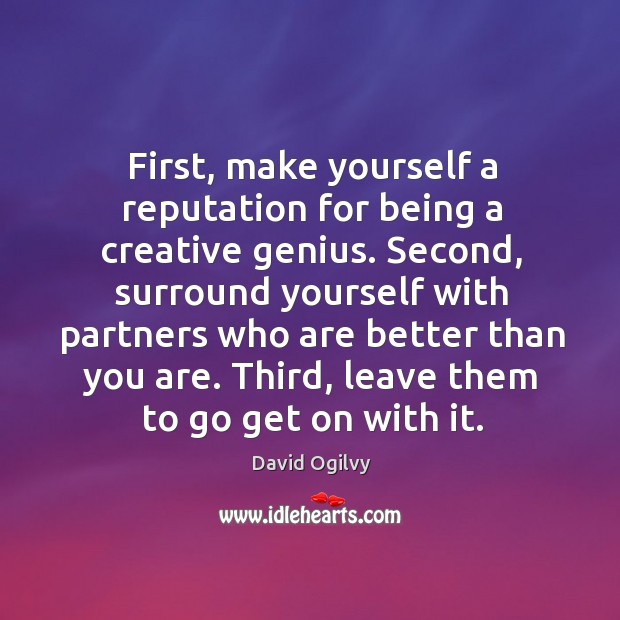 First, make yourself a reputation for being a creative genius. David Ogilvy Picture Quote