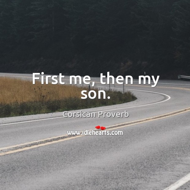 First me, then my son. Corsican Proverbs Image