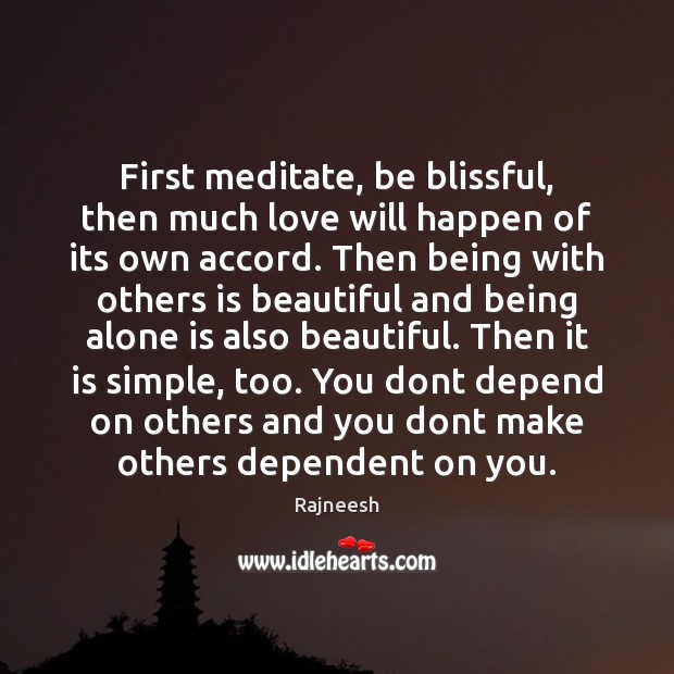 First meditate, be blissful, then much love will happen of its own Image