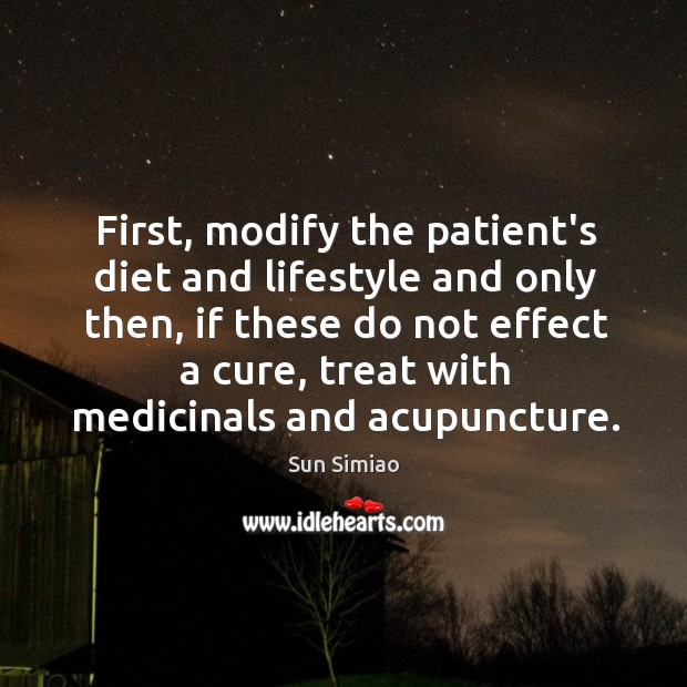 First, modify the patient’s diet and lifestyle and only then, if these Sun Simiao Picture Quote