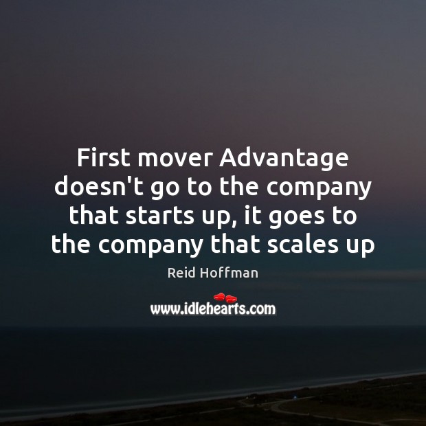 First mover Advantage doesn’t go to the company that starts up, it Reid Hoffman Picture Quote