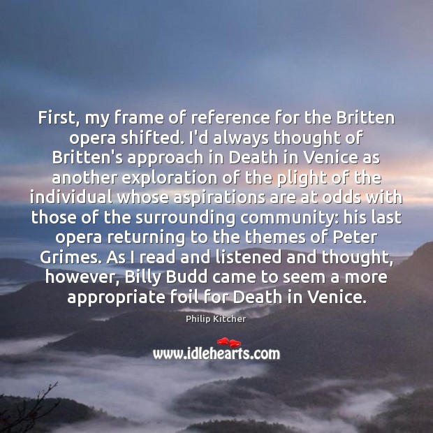 First, my frame of reference for the Britten opera shifted. I’d always Philip Kitcher Picture Quote