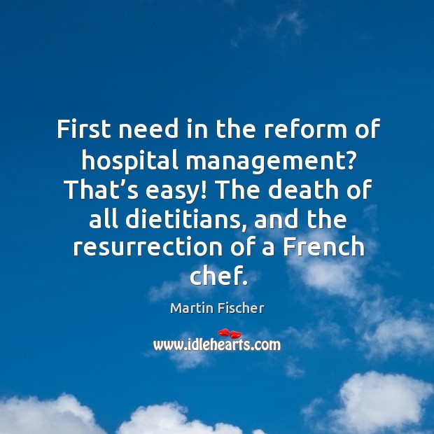 First need in the reform of hospital management? that’s easy! Martin Fischer Picture Quote