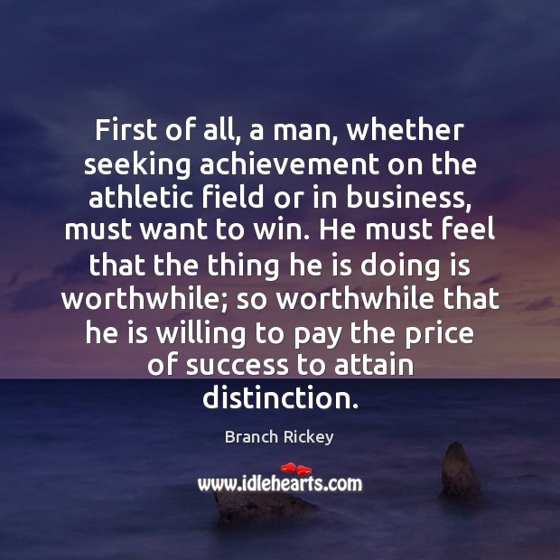First of all, a man, whether seeking achievement on the athletic field Branch Rickey Picture Quote