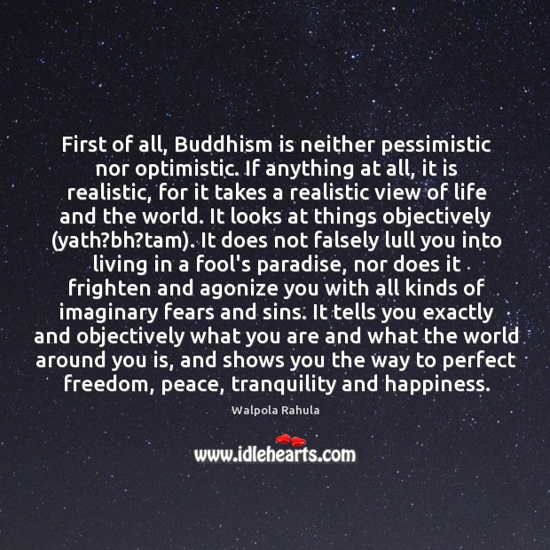 First of all, Buddhism is neither pessimistic nor optimistic. If anything at Walpola Rahula Picture Quote