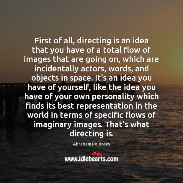 First of all, directing is an idea that you have of a Abraham Polonsky Picture Quote