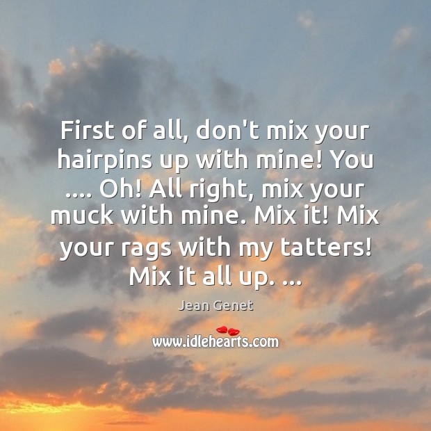 First of all, don’t mix your hairpins up with mine! You …. Oh! Jean Genet Picture Quote