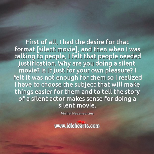 First of all, I had the desire for that format [silent movie], Michel Hazanavicius Picture Quote