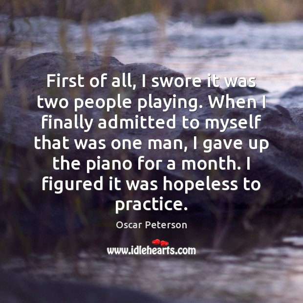 First of all, I swore it was two people playing. When I Oscar Peterson Picture Quote