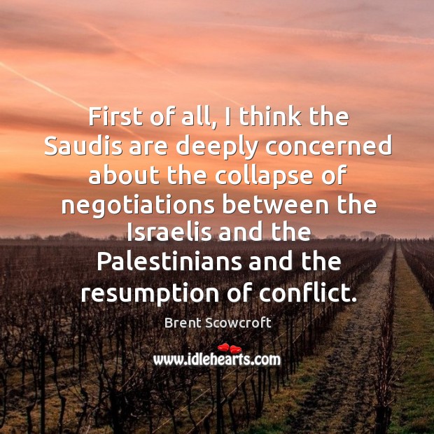 First of all, I think the saudis are deeply concerned about the collapse of negotiations between Image